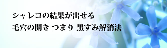 毛穴の開き、つまり、黒ずみ解消法