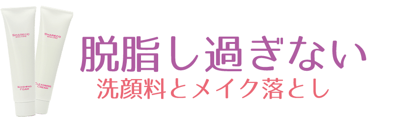 脱脂し過ぎない洗顔料とメイク落とし