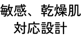敏感・乾燥肌対応設計